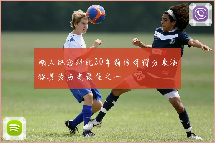 湖人纪念科比20年前传奇得分表演称其为历史最佳之一