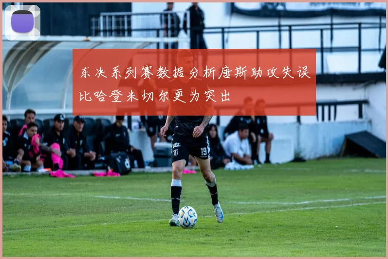 东决系列赛数据分析唐斯助攻失误比哈登米切尔更为突出