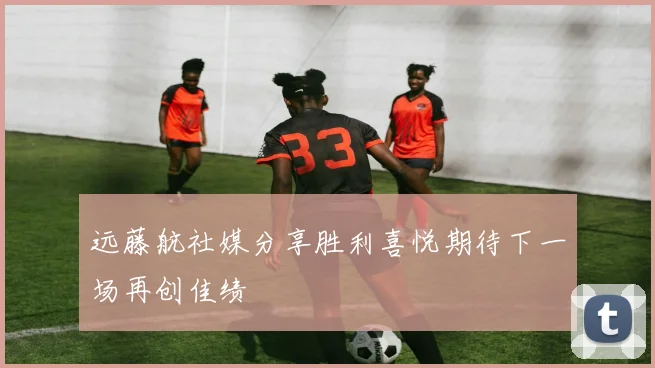 远藤航社媒分享胜利喜悦期待下一场再创佳绩